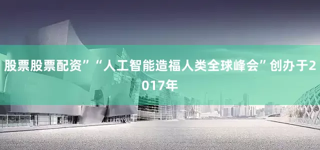 股票股票配资”　　“人工智能造福人类全球峰会”创办于2017年