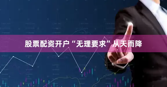 股票配资开户“无理要求”从天而降
