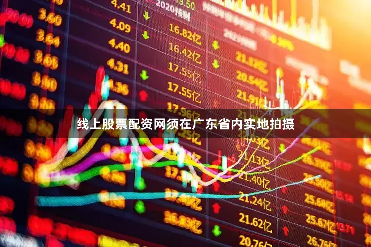 线上股票配资网须在广东省内实地拍摄
