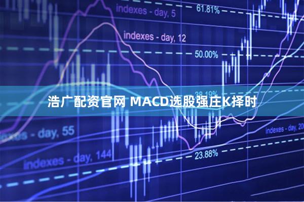 浩广配资官网 MACD选股强庄K择时