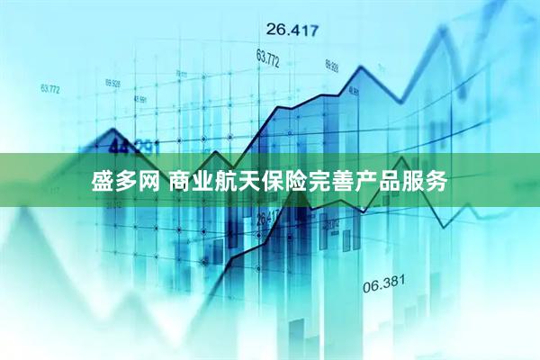盛多网 商业航天保险完善产品服务